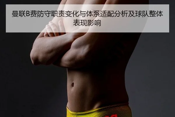 曼联B费防守职责变化与体系适配分析及球队整体表现影响